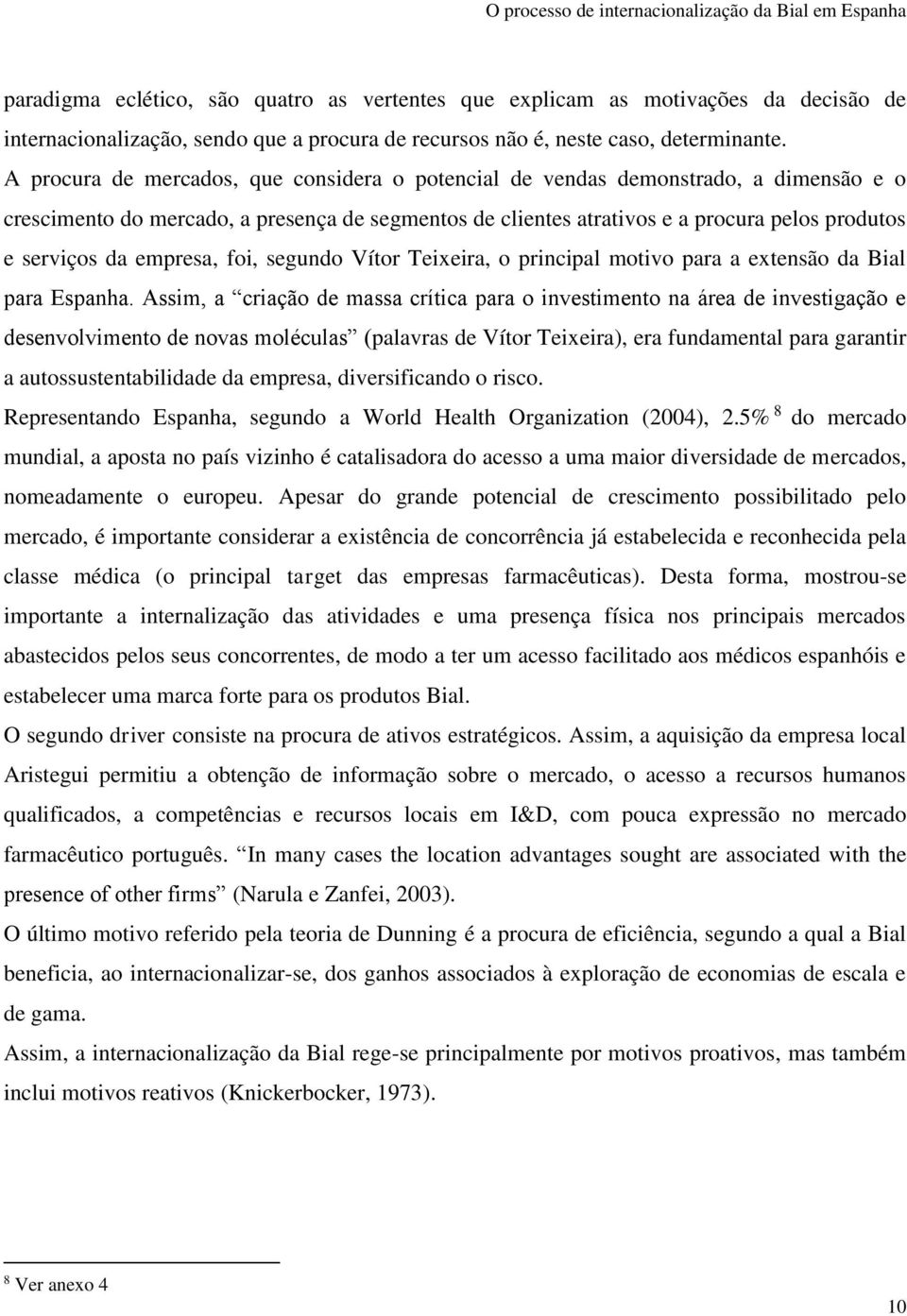 empresa, foi, segundo Vítor Teixeira, o principal motivo para a extensão da Bial para Espanha.