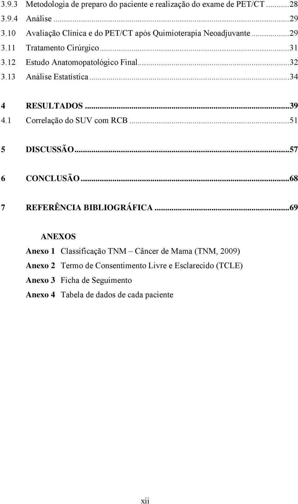 13 Análise Estatística... 34 4 RESULTADOS... 39 4.1 Correlação do SUV com RCB... 51 5 DISCUSSÃO... 57 6 CONCLUSÃO... 68 7 REFERÊNCIA BIBLIOGRÁFICA.