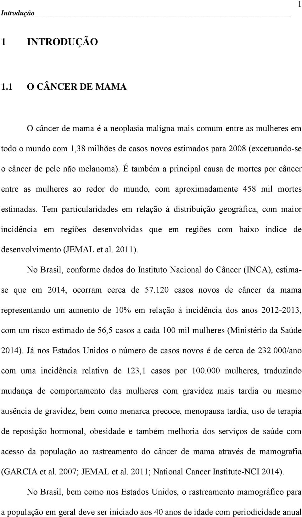 É também a principal causa de mortes por câncer entre as mulheres ao redor do mundo, com aproximadamente 458 mil mortes estimadas.