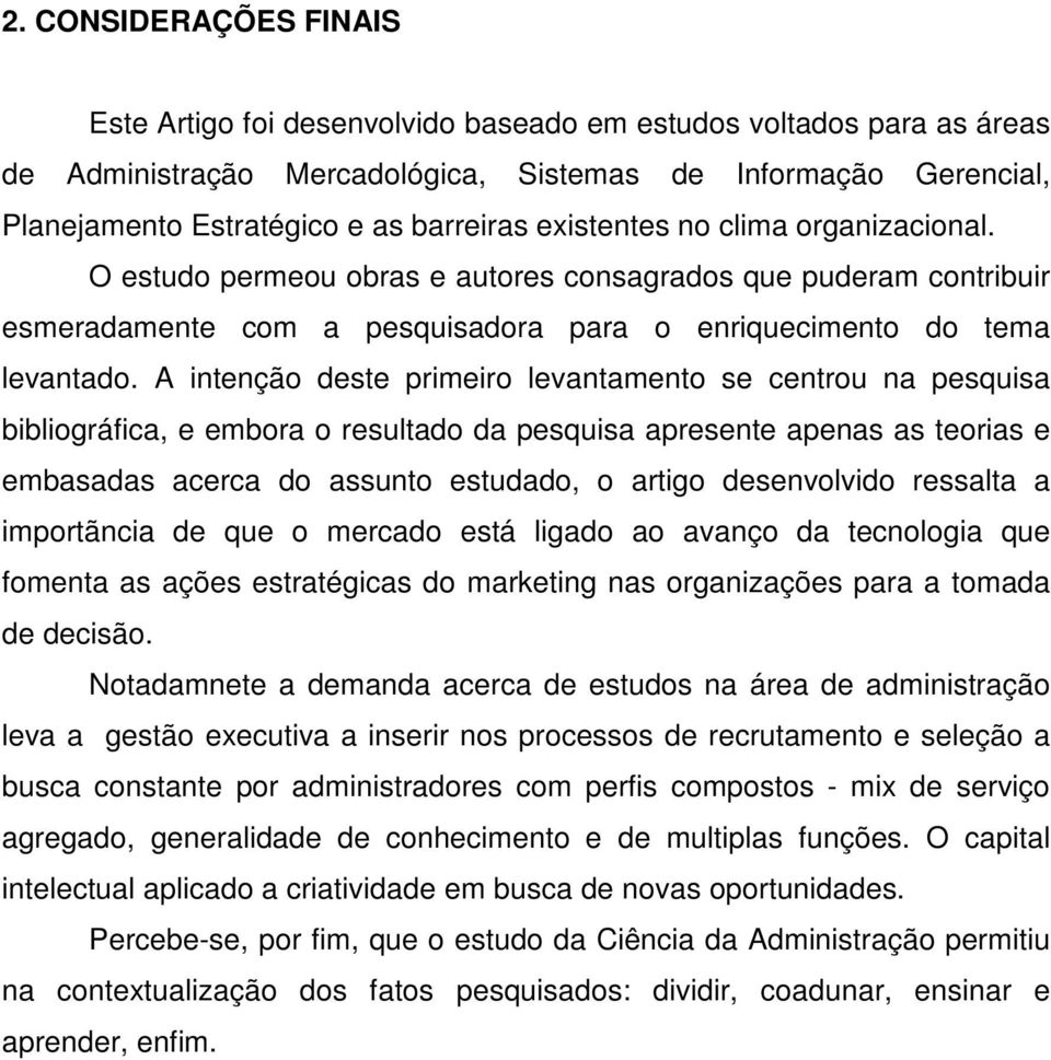 A intenção deste primeiro levantamento se centrou na pesquisa bibliográfica, e embora o resultado da pesquisa apresente apenas as teorias e embasadas acerca do assunto estudado, o artigo desenvolvido