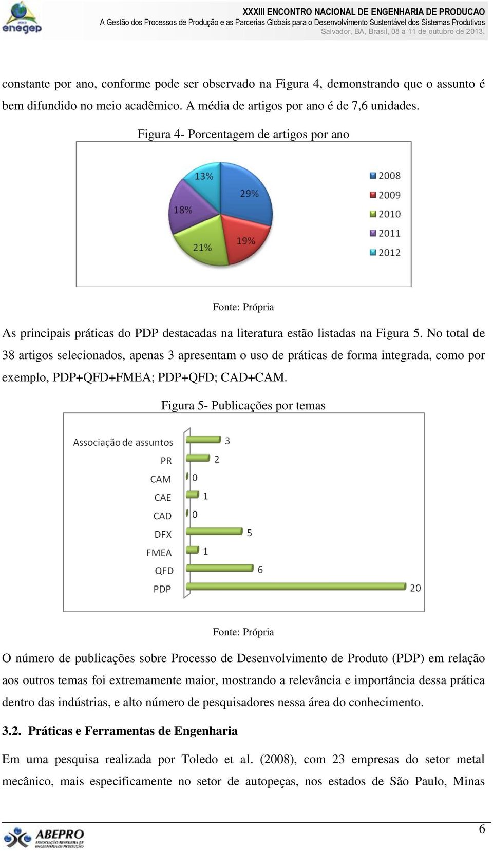 No total de 38 artigos selecionados, apenas 3 apresentam o uso de práticas de forma integrada, como por exemplo, PDP+QFD+FMEA; PDP+QFD; CAD+CAM.