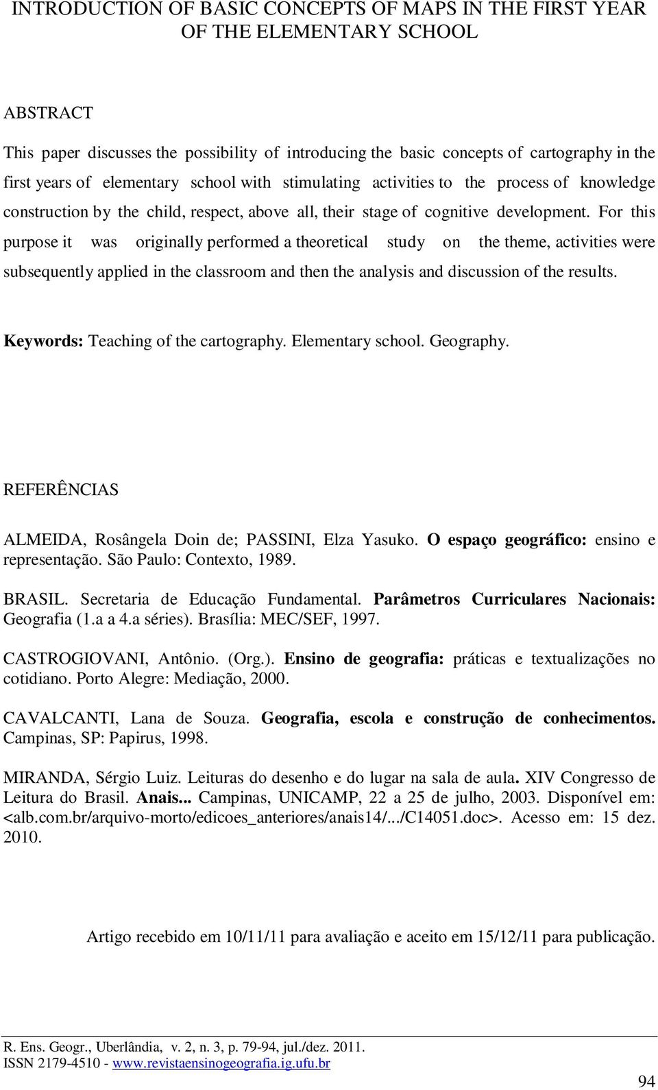 For this purpose it was originally performed a theoretical study on the theme, activities were subsequently applied in the classroom and then the analysis and discussion of the results.