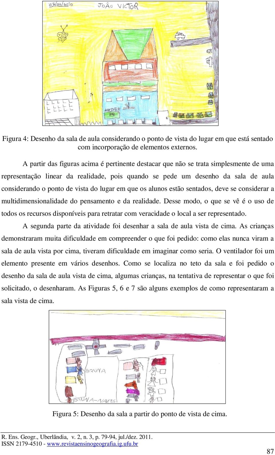 do lugar em que os alunos estão sentados, deve se considerar a multidimensionalidade do pensamento e da realidade.