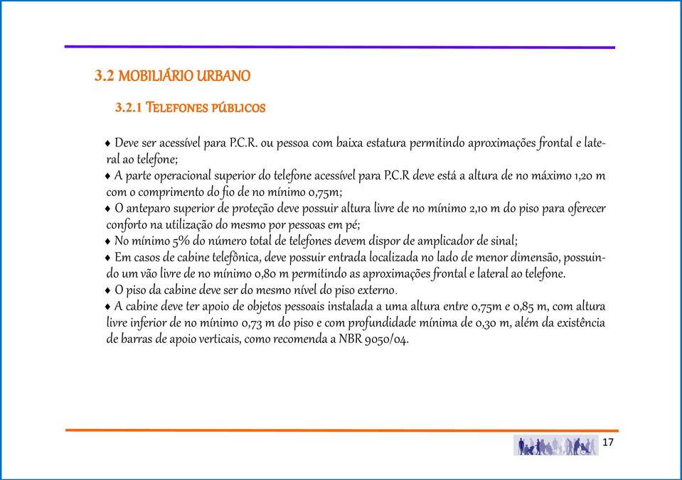 utilização do mesmo por pessoas em pé; No mínimo 5% do número total de telefones devem dispor de amplicador de sinal; Em casos de cabine telefônica, deve possuir entrada localizada no lado de menor