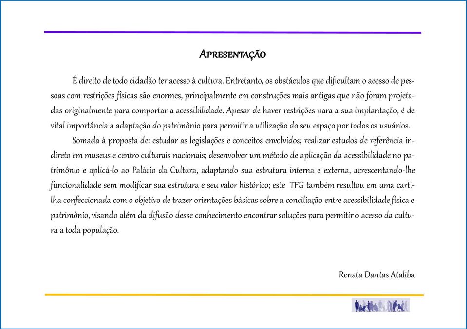 acessibilidade. Apesar de haver restrições para a sua implantação, é de vital importância a adaptação do patrimônio para permitir a utilização do seu espaço por todos os usuários.