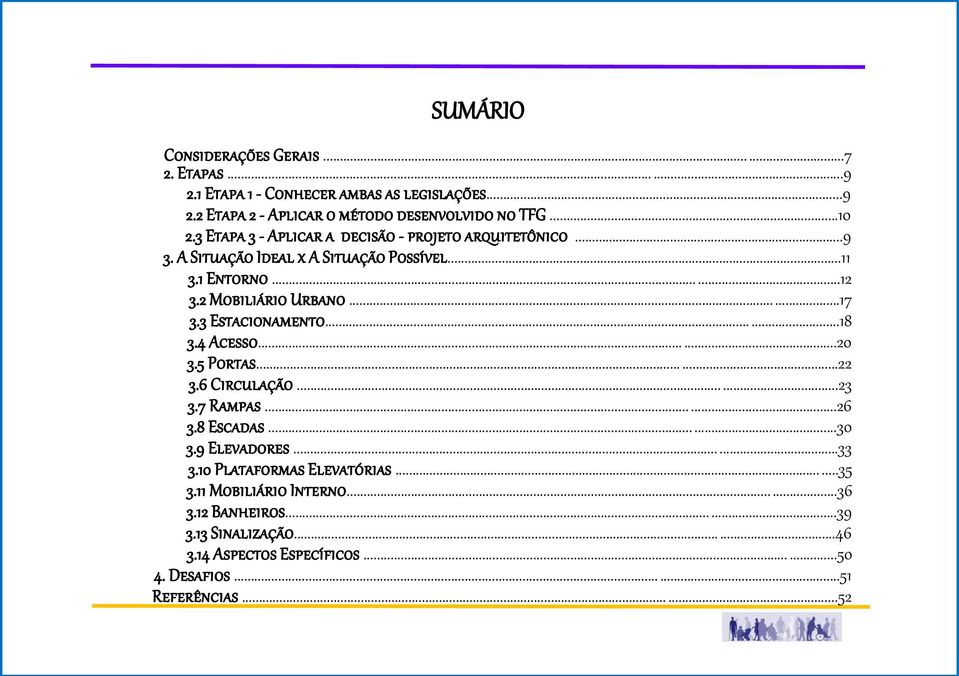 3 Estacionamento......18 3.4 Acesso......20 3.5 Portas......22 3.6 Circulação......23 3.7 Rampas......26 3.8 Escadas......30 3.9 Elevadores......33 3.