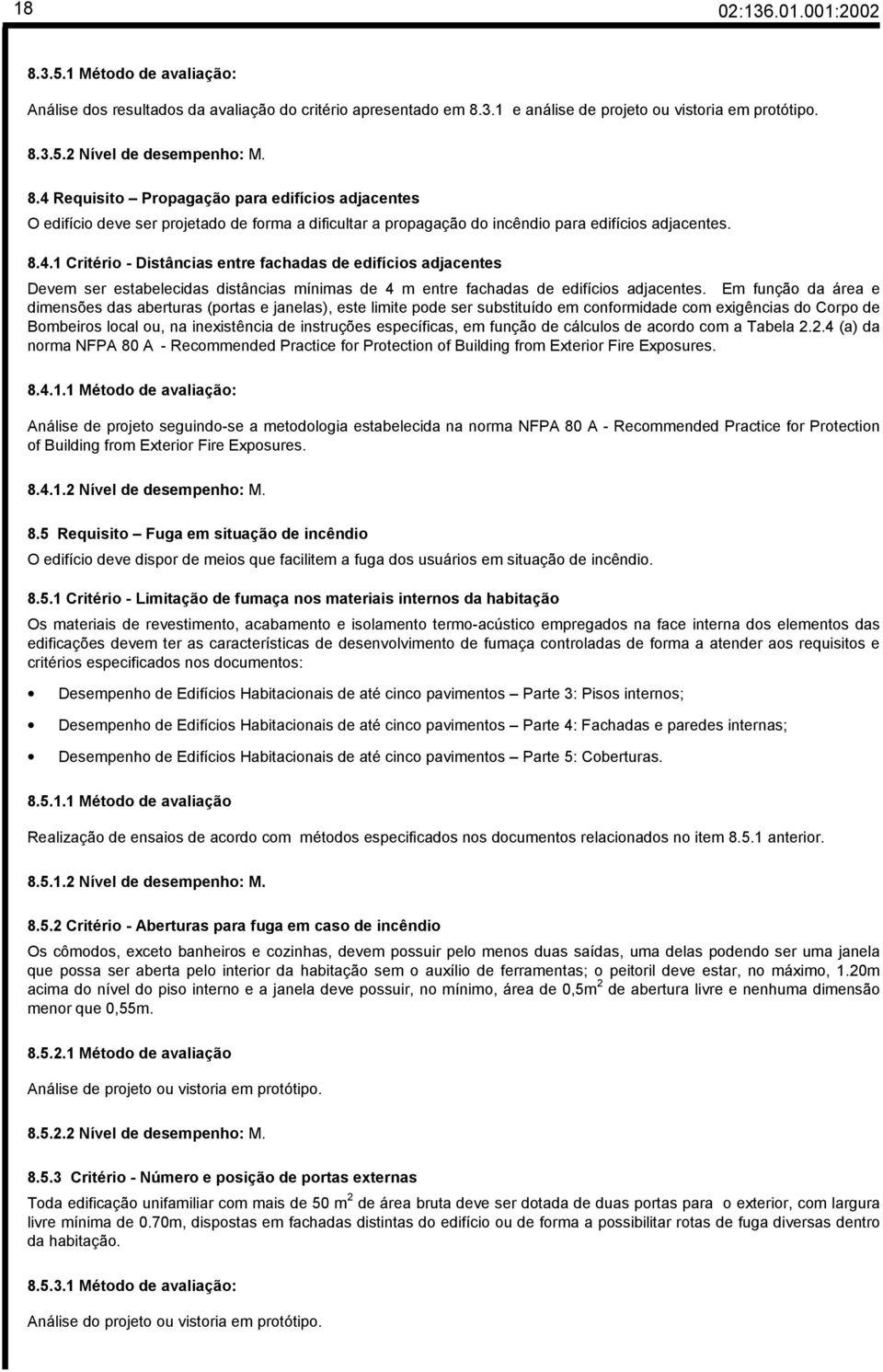 Em função da área e dimensões das aberturas (portas e janelas), este limite pode ser substituído em conformidade com exigências do Corpo de Bombeiros local ou, na inexistência de instruções