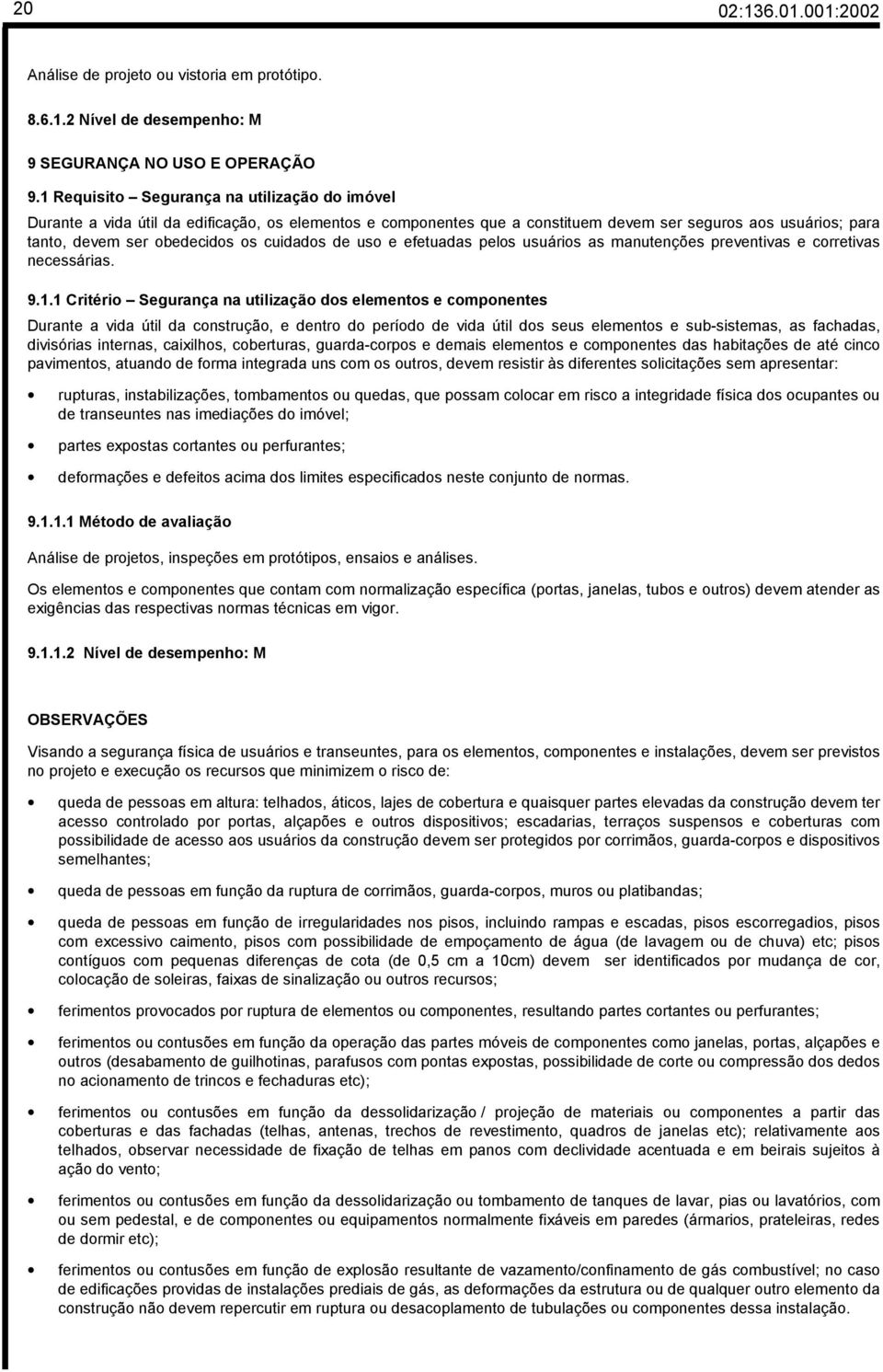 cuidados de uso e efetuadas pelos usuários as manutenções preventivas e corretivas necessárias. 9.1.