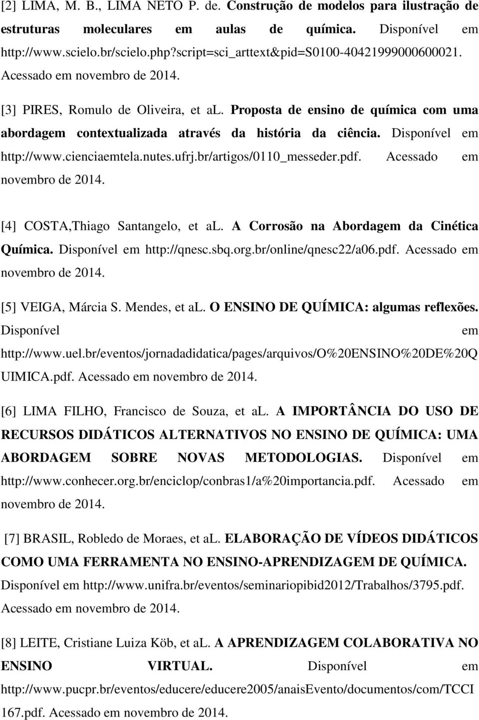 Proposta de ensino de química com uma abordagem contextualizada através da história da ciência. Disponível em http://www.cienciaemtela.nutes.ufrj.br/artigos/0110_messeder.pdf.