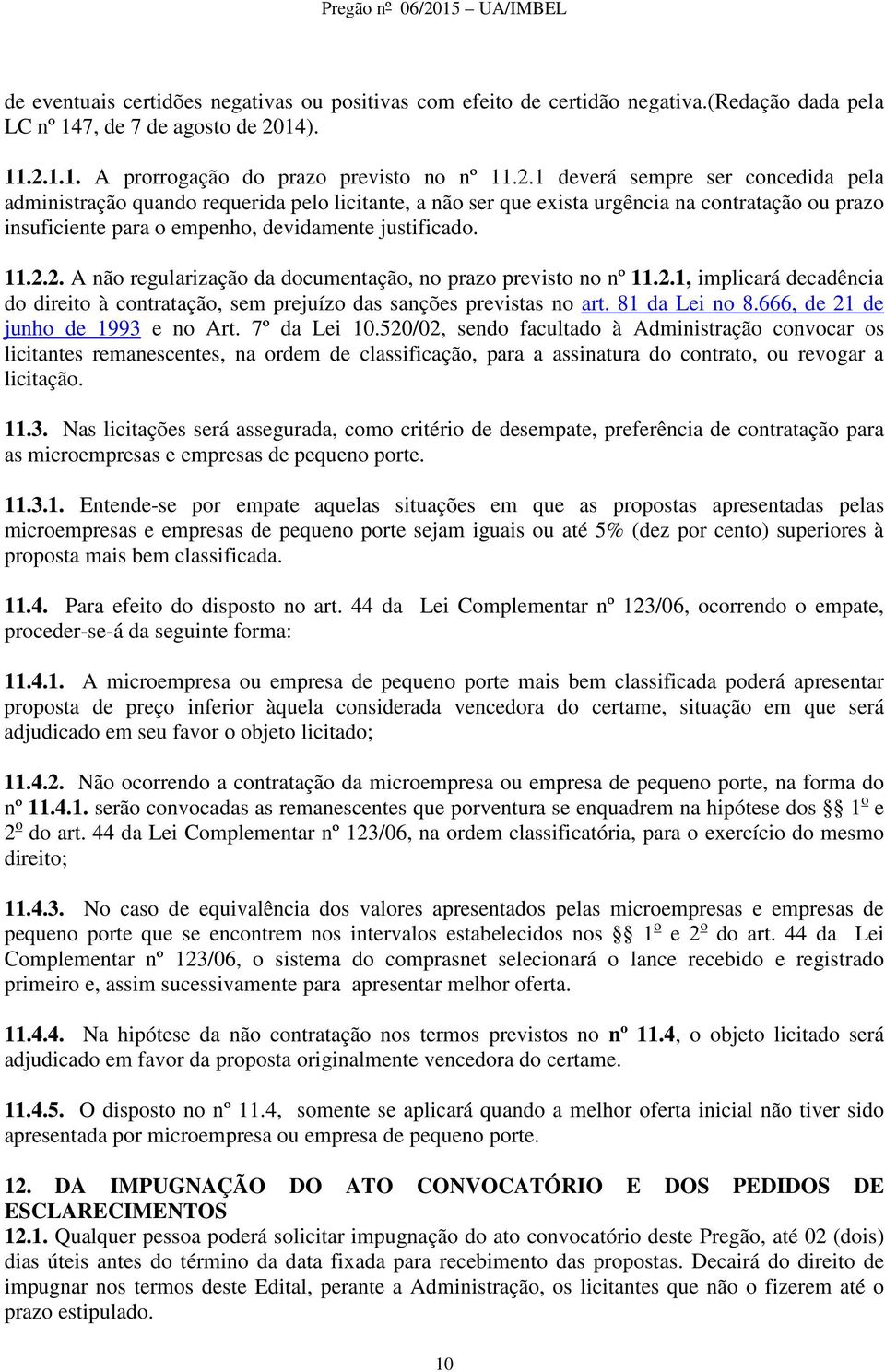 11.2.2. A não regularização da documentação, no prazo previsto no nº 11.2.1, implicará decadência do direito à contratação, sem prejuízo das sanções previstas no art. 81 da Lei no 8.