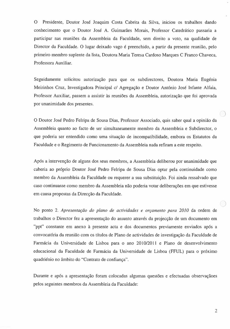 O lugar deixado vago é preenchido, a partir da presente reunião, pelo primeiro membro suplente da lista, Doutora Maria Teresa Cardoso Marques C Franco Chaveca, Professora Auxiliar.