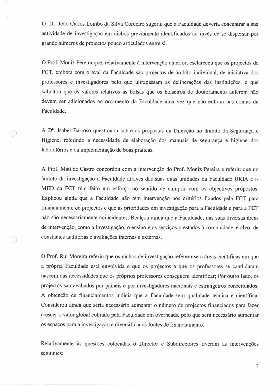 Moniz Pereira que, relativamente à intervenção anterior, esclareceu que os projectos da FCT, embora com o aval da Faculdade são projectos de âmbito individual, de iniciativa dos professores e