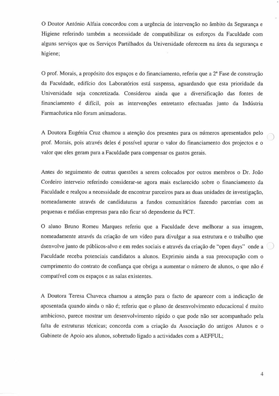 Morais, a propósito dos espaços e do financiamento, referiu que a 2~ Fase de construção da Faculdade, edifício dos Laboratórios está suspensa, aguardando que esta prioridade da Universidade seja