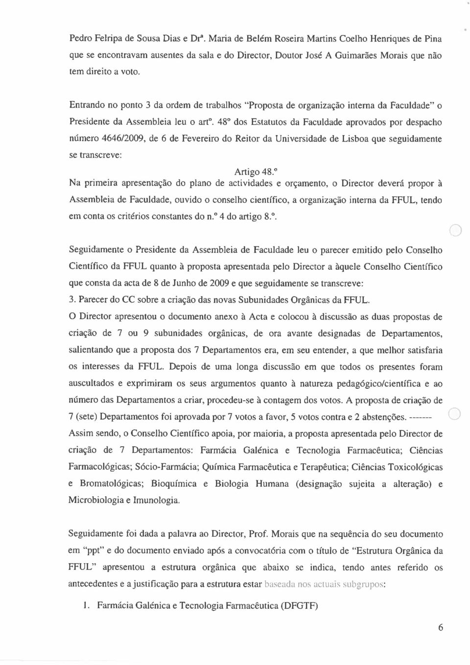 48 dos Estatutos da Faculdade aprovados por despacho número 4646/2009, de 6 de Fevereiro do Reitor da Universidade de Lisboa que seguidamente se transcreve: Artigo 48.