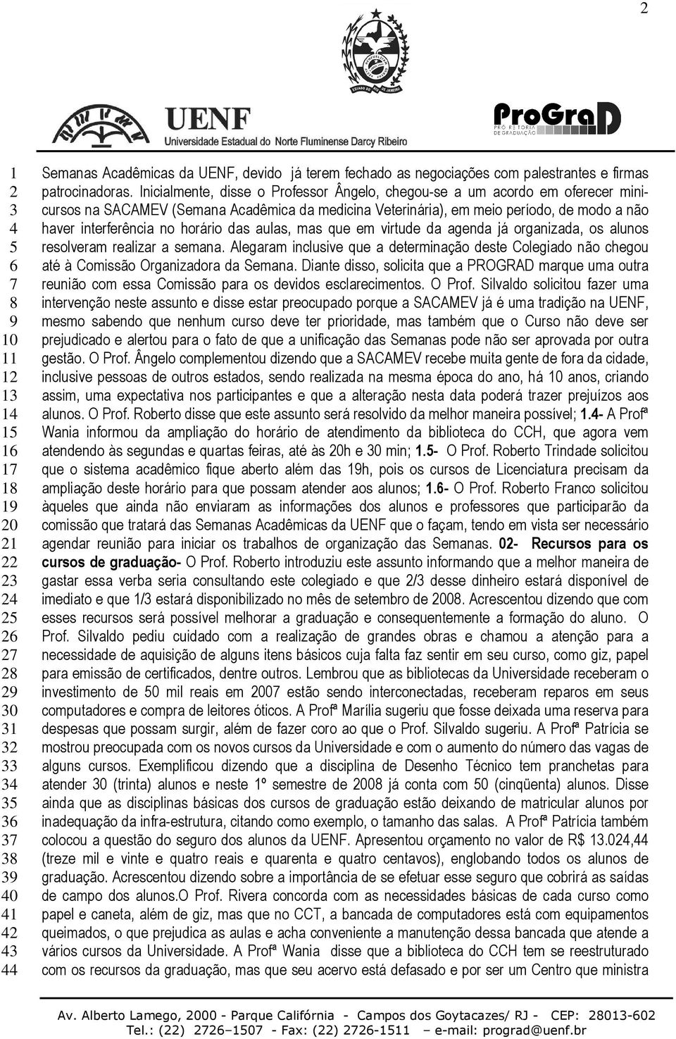 horário das aulas, mas que em virtude da agenda já organizada, os alunos resolveram realizar a semana.