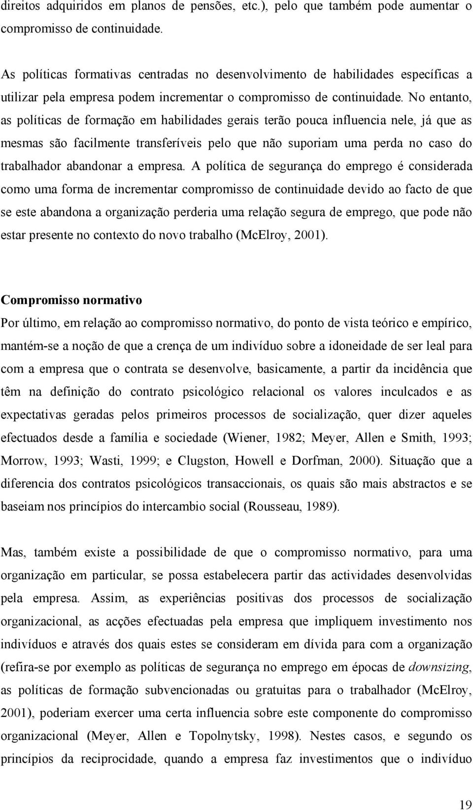 No entanto, as políticas de formação em habilidades gerais terão pouca influencia nele, já que as mesmas são facilmente transferíveis pelo que não suporiam uma perda no caso do trabalhador abandonar