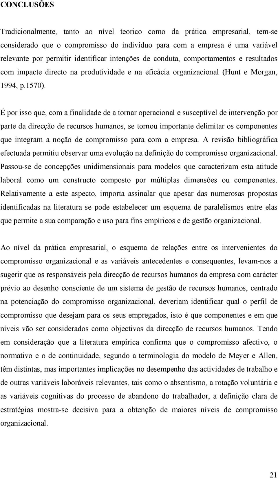 É por isso que, com a finalidade de a tornar operacional e susceptível de intervenção por parte da direcção de recursos humanos, se tornou importante delimitar os componentes que integram a noção de