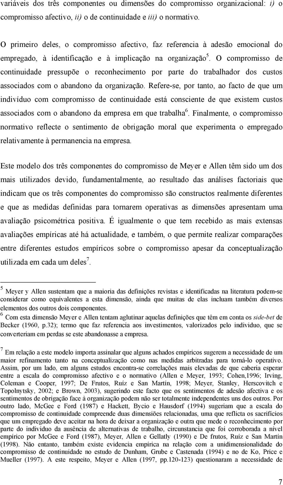 O compromisso de continuidade pressupõe o reconhecimento por parte do trabalhador dos custos associados com o abandono da organização.