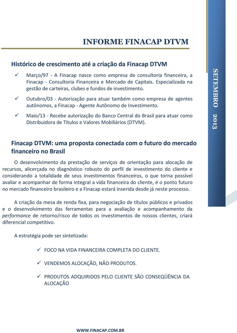 Maio/13 - Recebe autorização do Banco Central do Brasil para atuar como Distribuidora de Títulos e Valores Mobiliários (DTVM).