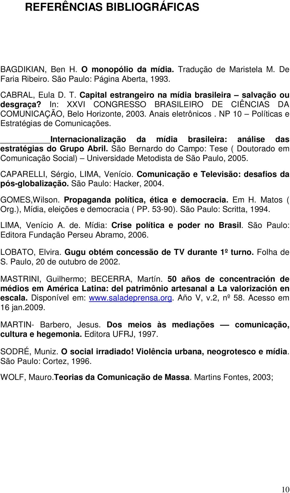 Internacionalização da mídia brasileira: análise das estratégias do Grupo Abril. São Bernardo do Campo: Tese ( Doutorado em Comunicação Social) Universidade Metodista de São Paulo, 2005.