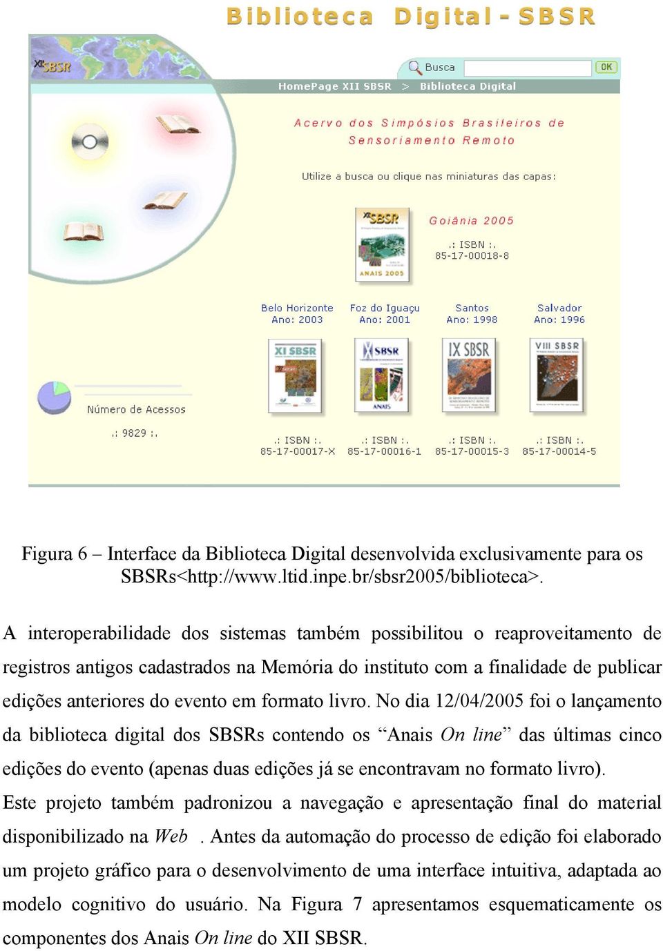 livro. No dia 12/04/2005 foi o lançamento da biblioteca digital dos SBSRs contendo os Anais On line das últimas cinco edições do evento (apenas duas edições já se encontravam no formato livro).