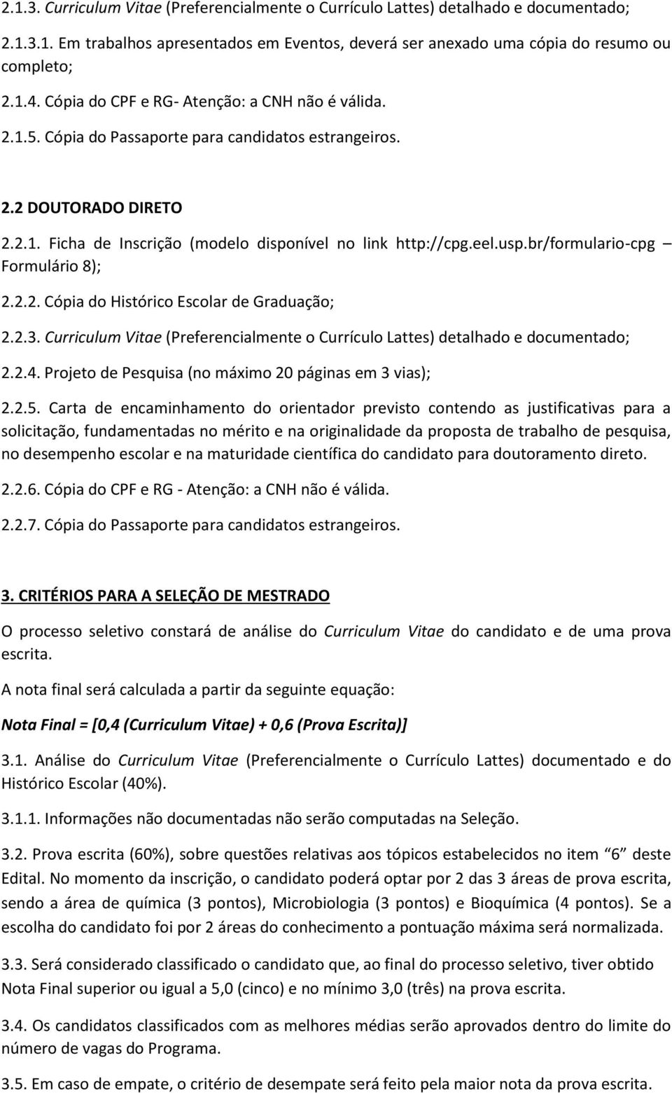 br/formulario-cpg Formulário 8); 2.2.2. Cópia do Histórico Escolar de Graduação; 2.2.3. Curriculum Vitae (Preferencialmente o Currículo Lattes) detalhado e documentado; 2.2.4.