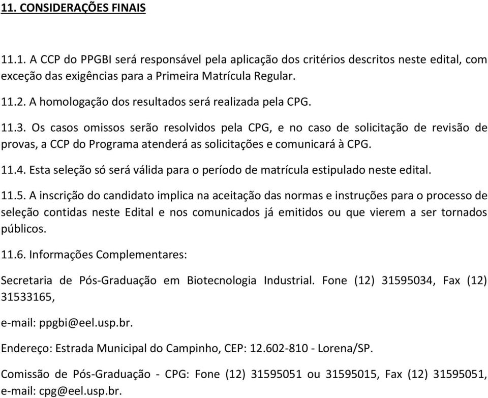 Os casos omissos serão resolvidos pela CPG, e no caso de solicitação de revisão de provas, a CCP do Programa atenderá as solicitações e comunicará à CPG. 11.4.