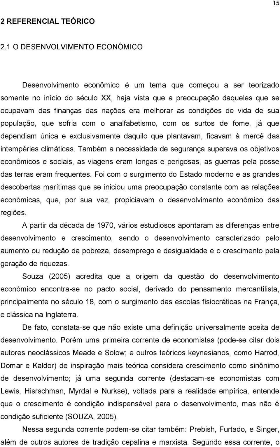 nações era melhorar as condições de vida de sua população, que sofria com o analfabetismo, com os surtos de fome, já que dependiam única e exclusivamente daquilo que plantavam, ficavam à mercê das