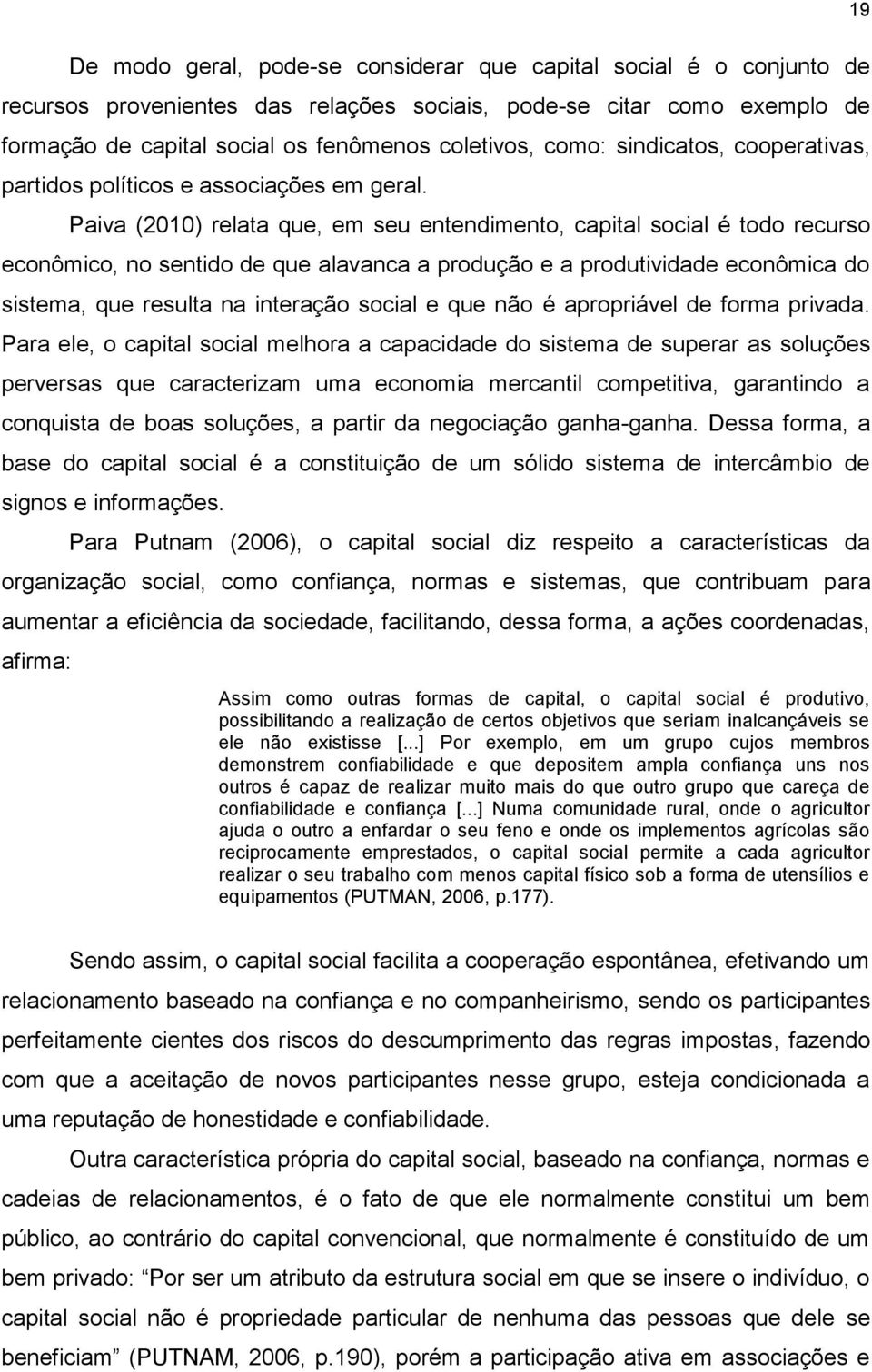 Paiva (2010) relata que, em seu entendimento, capital social é todo recurso econômico, no sentido de que alavanca a produção e a produtividade econômica do sistema, que resulta na interação social e