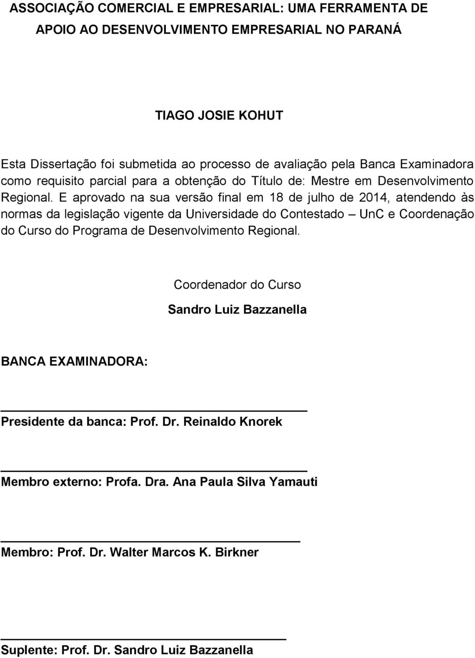 E aprovado na sua versão final em 18 de julho de 2014, atendendo às normas da legislação vigente da Universidade do Contestado UnC e Coordenação do Curso do Programa de