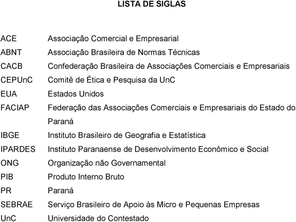 Associações Comerciais e Empresariais do Estado do Paraná Instituto Brasileiro de Geografia e Estatística Instituto Paranaense de Desenvolvimento