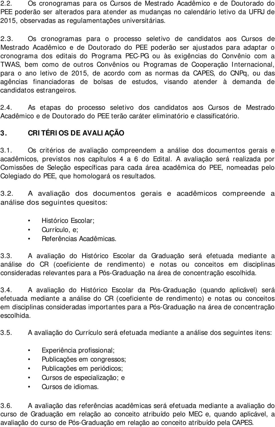 Os cronogramas para o processo seletivo de candidatos aos Cursos de Mestrado Acadêmico e de Doutorado do PEE poderão ser ajustados para adaptar o cronograma dos editais do Programa PEC-PG ou às