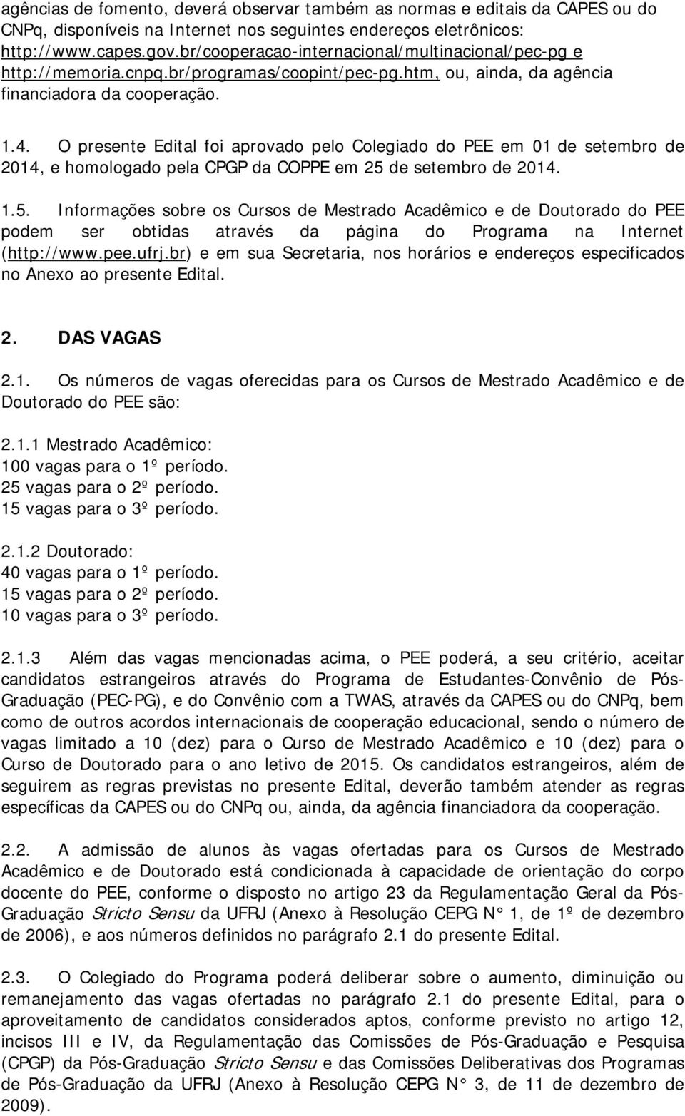 O presente Edital foi aprovado pelo Colegiado do PEE em 01 de setembro de 2014, e homologado pela CPGP da COPPE em 25 