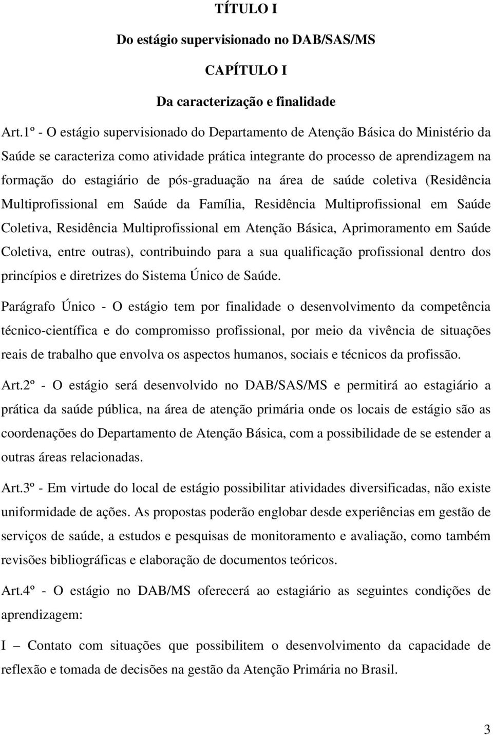 pós-graduação na área de saúde coletiva (Residência Multiprofissional em Saúde da Família, Residência Multiprofissional em Saúde Coletiva, Residência Multiprofissional em Atenção Básica,