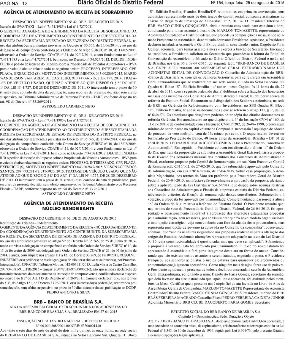 727/2011 O GERENTE DA AGÊNCIA DE ATENDIMENTO DA RECEITA DE SOBRADINHO DA COORDENAÇÃO DE ATENDIMENTO AO CONTRIBUINTE DA SUBSECRETARIA DA RECEITA DA SECRETARIA DE ESTADO DE FAZENDA DO DISTRITO FEDERAL,