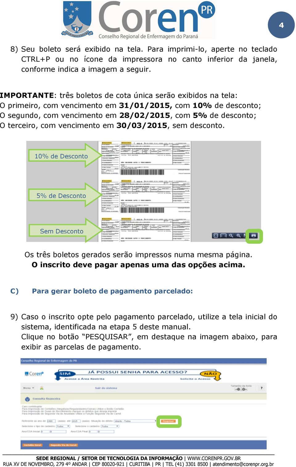 com vencimento em 30/03/2015, sem desconto. 10% de Desconto 5% de Desconto Sem Desconto Os três boletos gerados serão impressos numa mesma página. O inscrito deve pagar apenas uma das opções acima.