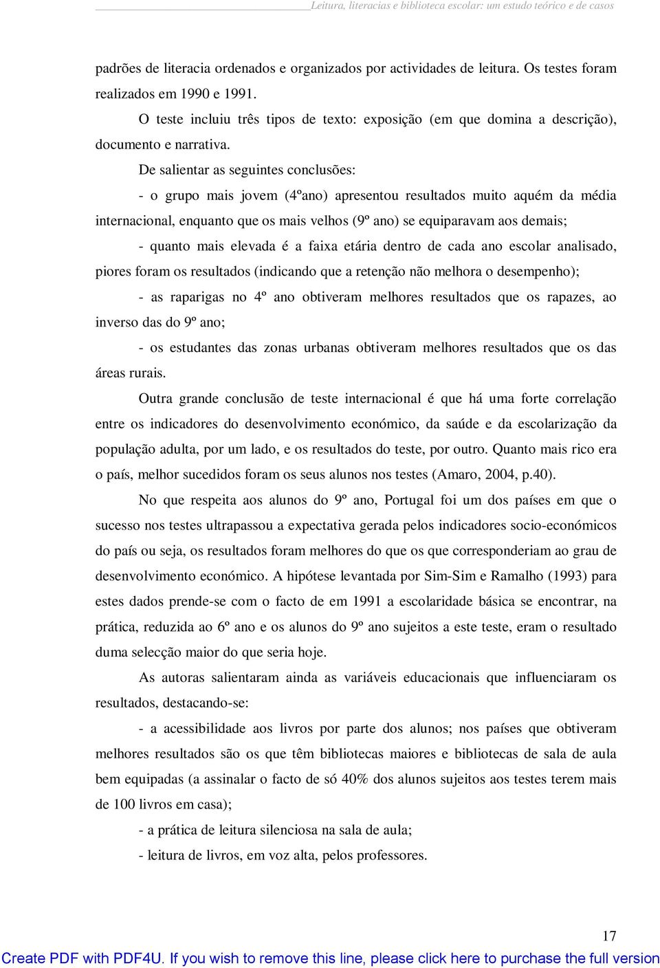 De salientar as seguintes conclusões: - o grupo mais jovem (4ºano) apresentou resultados muito aquém da média internacional, enquanto que os mais velhos (9º ano) se equiparavam aos demais; - quanto