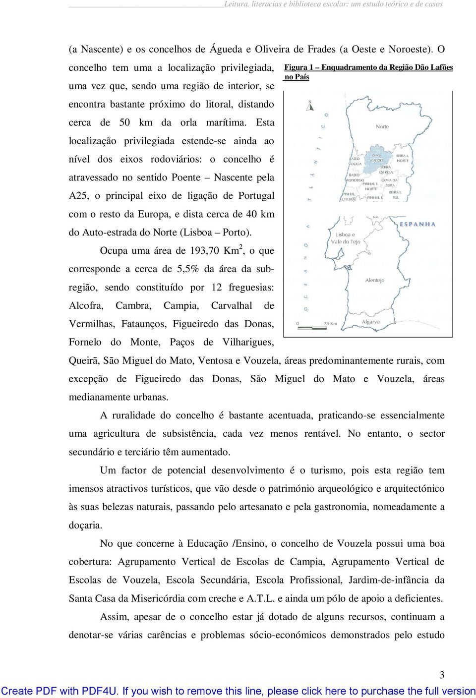 Esta localização privilegiada estende-se ainda ao nível dos eixos rodoviários: o concelho é atravessado no sentido Poente Nascente pela A25, o principal eixo de ligação de Portugal com o resto da