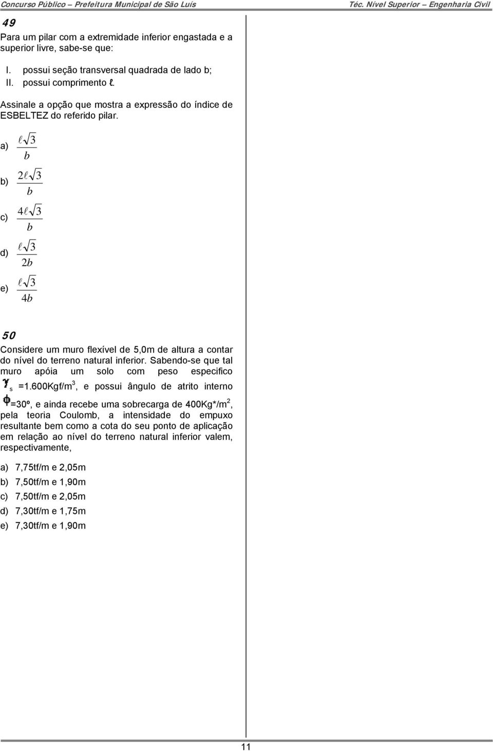 a) b) c) d) e) l 3 b 2l 3 b 4l 3 b l 3 2b l 3 4b 50 Considere um muro flexível de 5,0m de altura a contar do nível do terreno natural inferior.