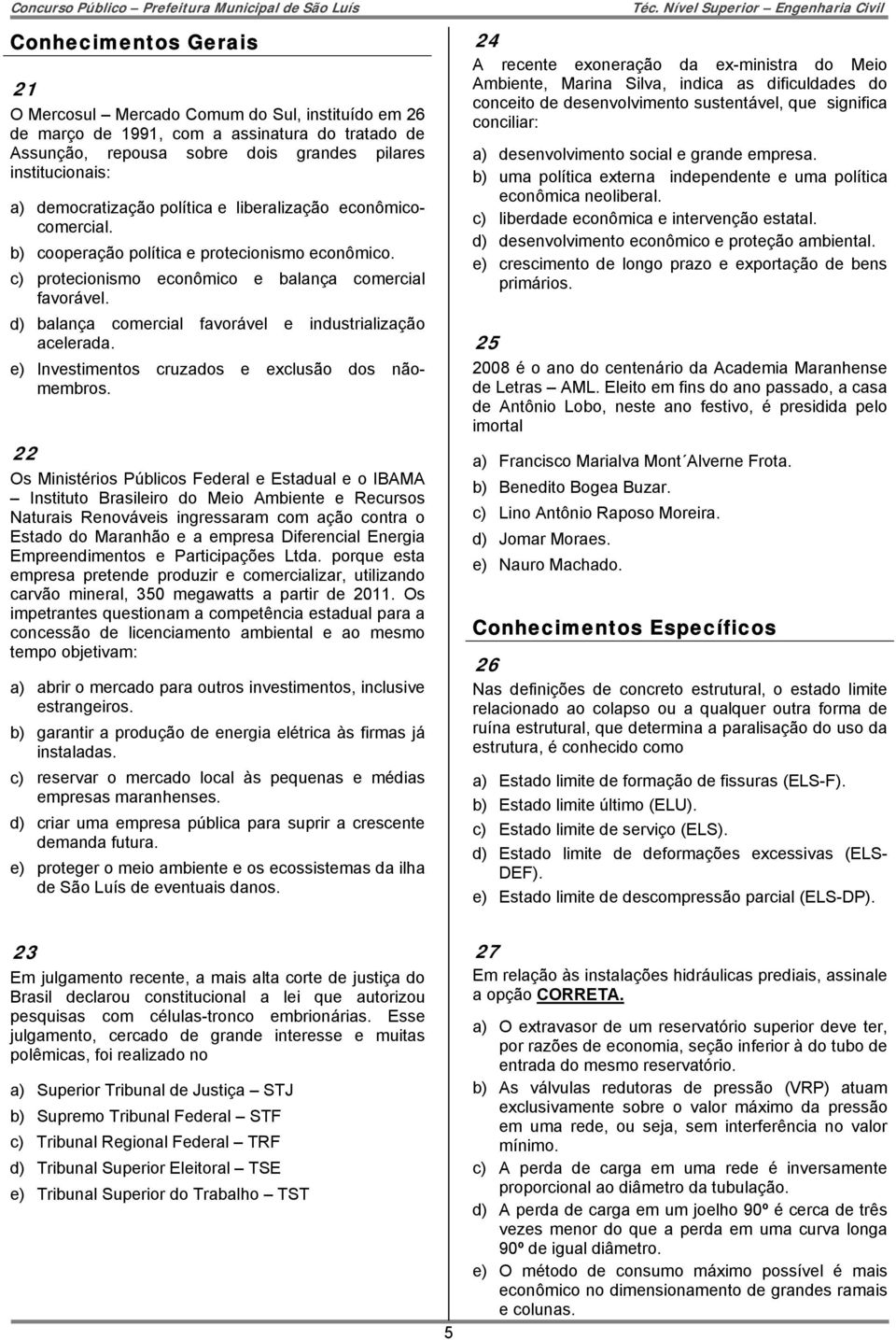 d) balança comercial favorável e industrialização acelerada. e) Investimentos cruzados e exclusão dos nãomembros.