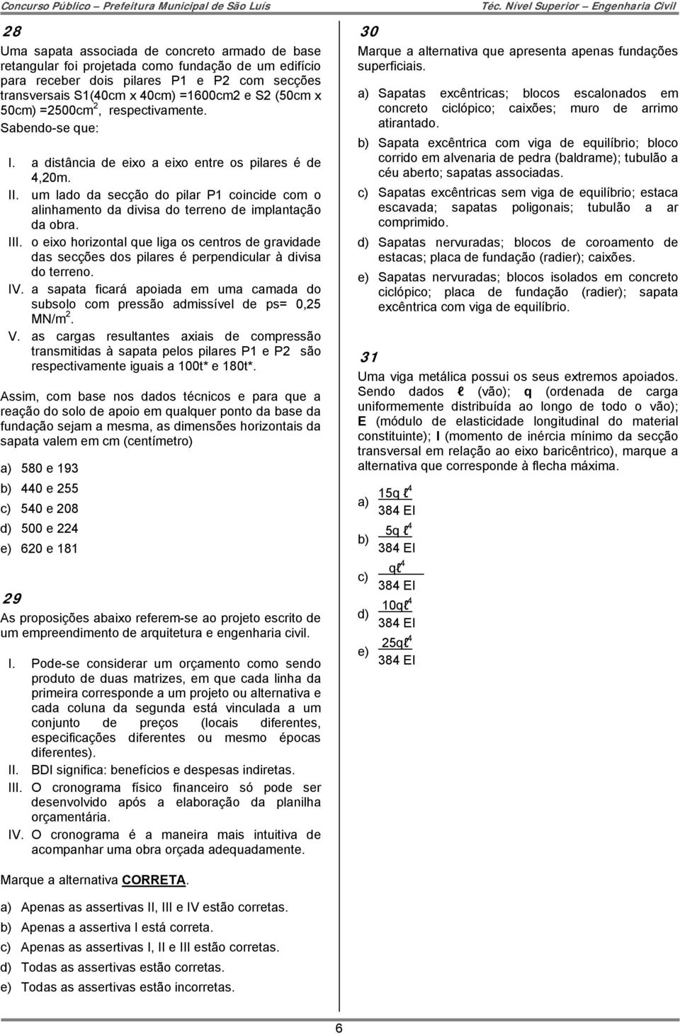 um lado da secção do pilar P1 coincide com o alinhamento da divisa do terreno de implantação da obra. III.