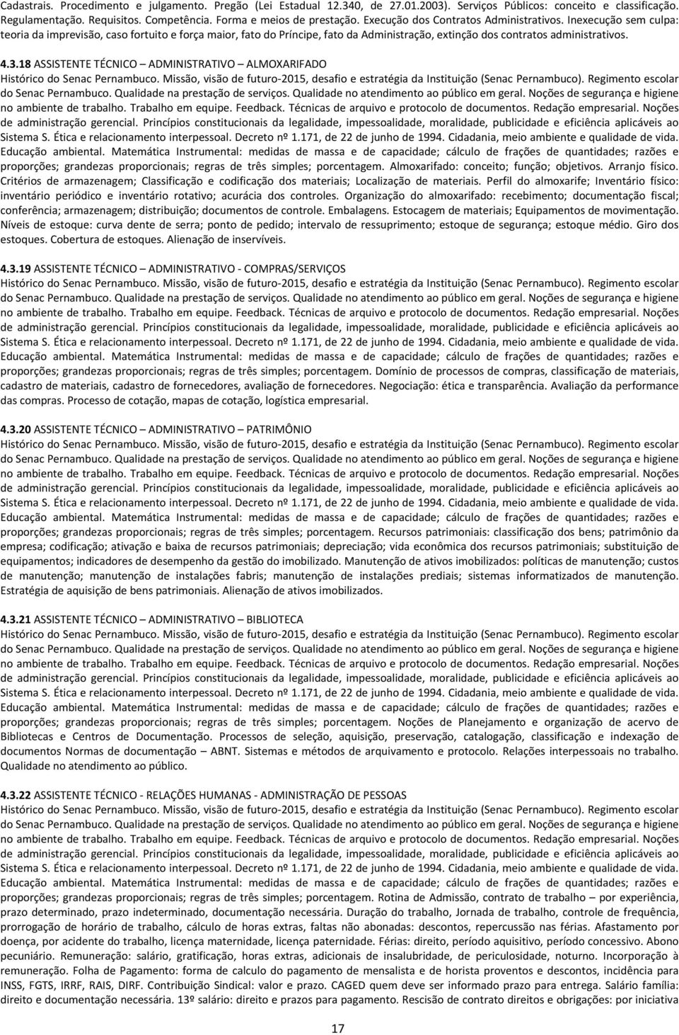 18 ASSISTENTE TÉCNICO ADMINISTRATIVO ALMOXARIFADO proporções; grandezas proporcionais; regras de três simples; porcentagem. Almoxarifado: conceito; função; objetivos. Arranjo físico.