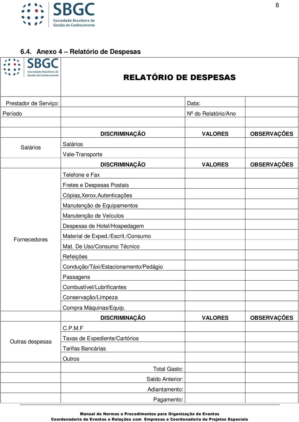 Salários Vale-Transporte DISCRIMINAÇÃO VALORES OBSERVAÇÕES Telefone e Fax Fretes e Despesas Postais Cópias,Xerox,Autenticações Manutenção de Equipamentos Manutenção de Veículos