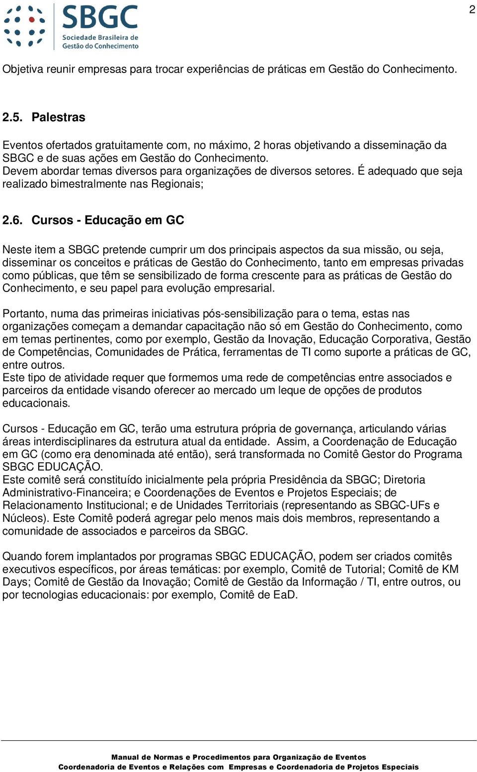 Devem abordar temas diversos para organizações de diversos setores. É adequado que seja realizado bimestralmente nas Regionais; 2.6.