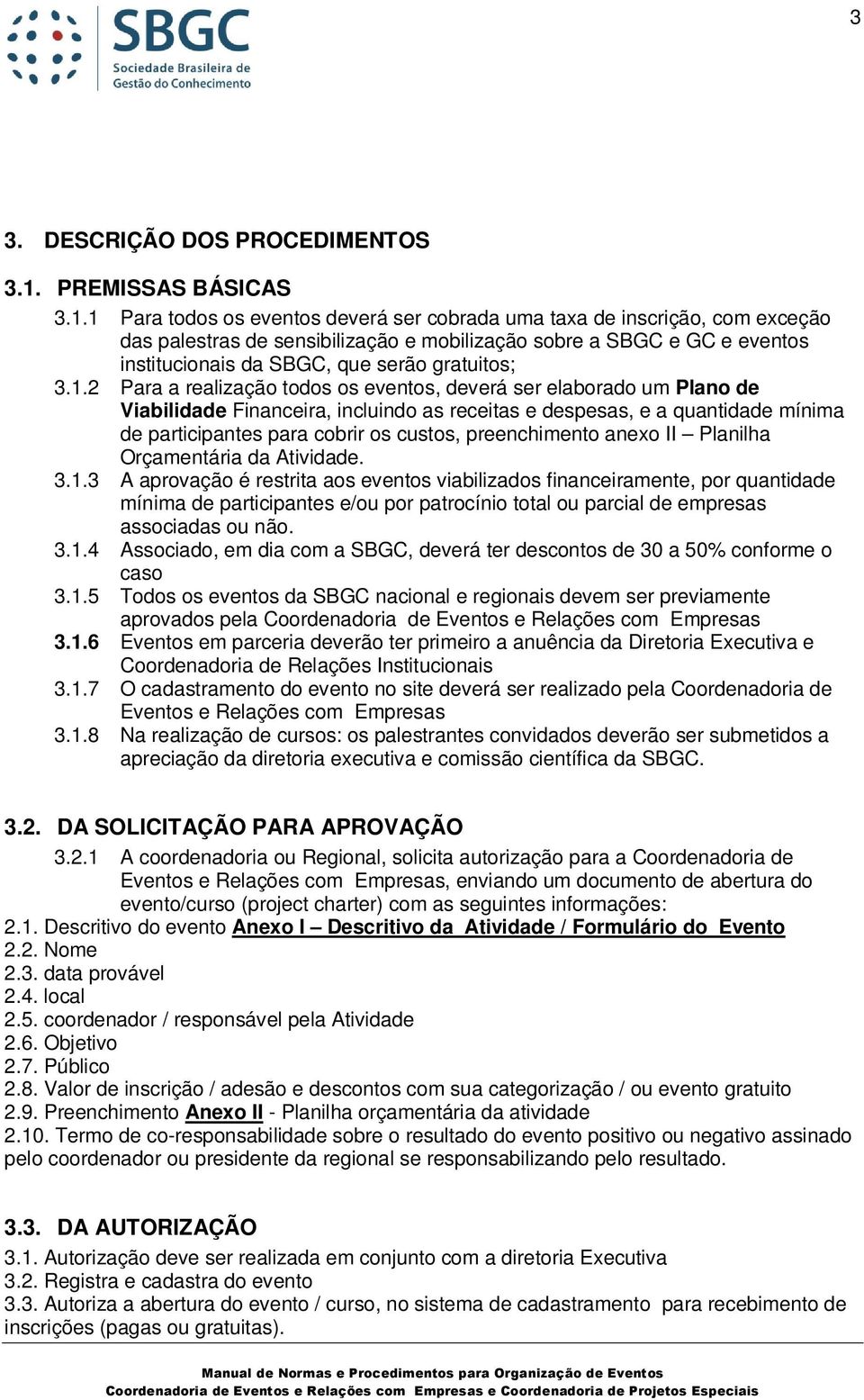 1 Para todos os eventos deverá ser cobrada uma taxa de inscrição, com exceção das palestras de sensibilização e mobilização sobre a SBGC e GC e eventos institucionais da SBGC, que serão gratuitos; 3.