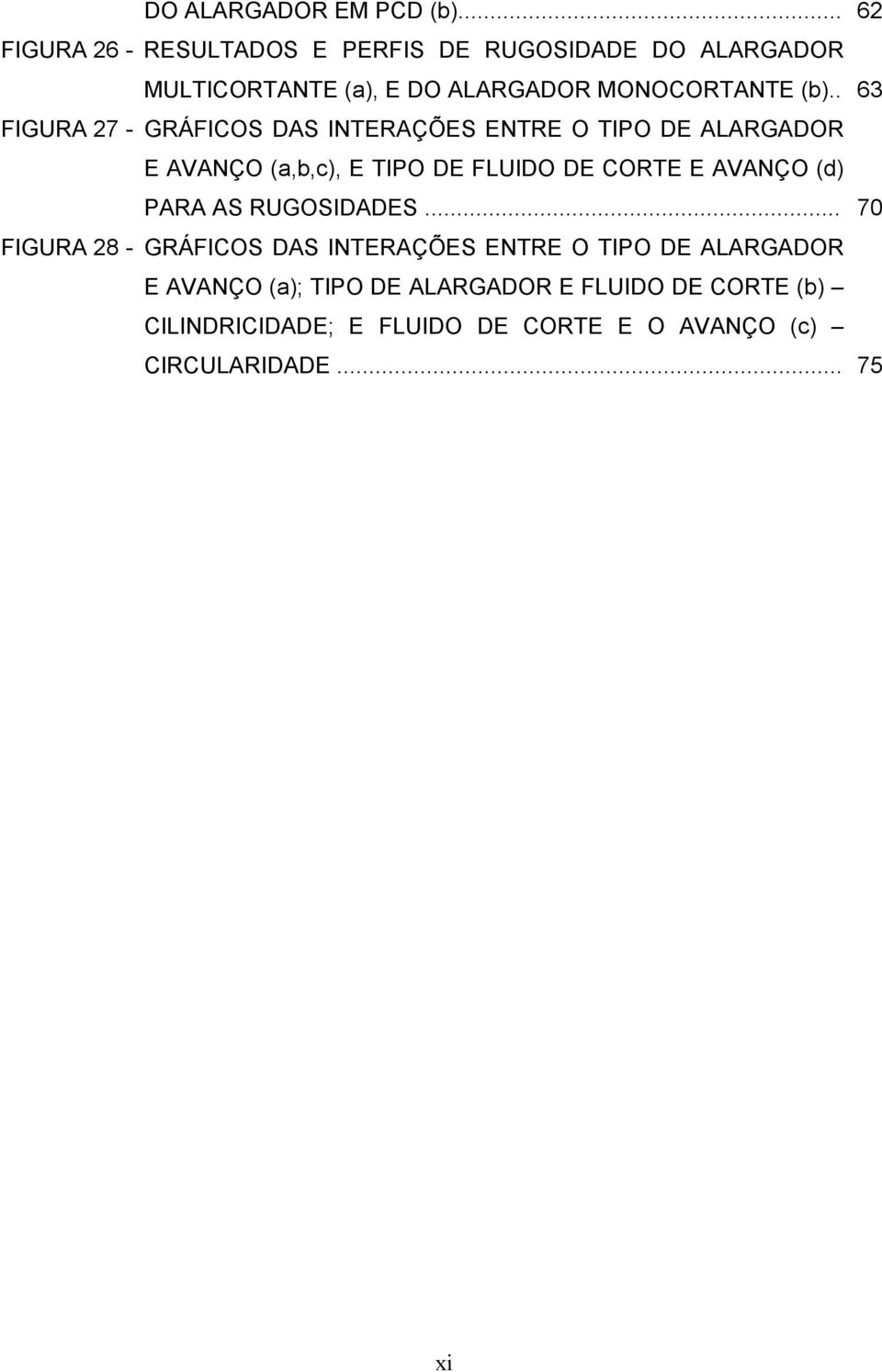 . 63 FIGURA 27 - GRÁFICOS DAS INTERAÇÕES ENTRE O TIPO DE ALARGADOR E AVANÇO (a,b,c), E TIPO DE FLUIDO DE CORTE E AVANÇO