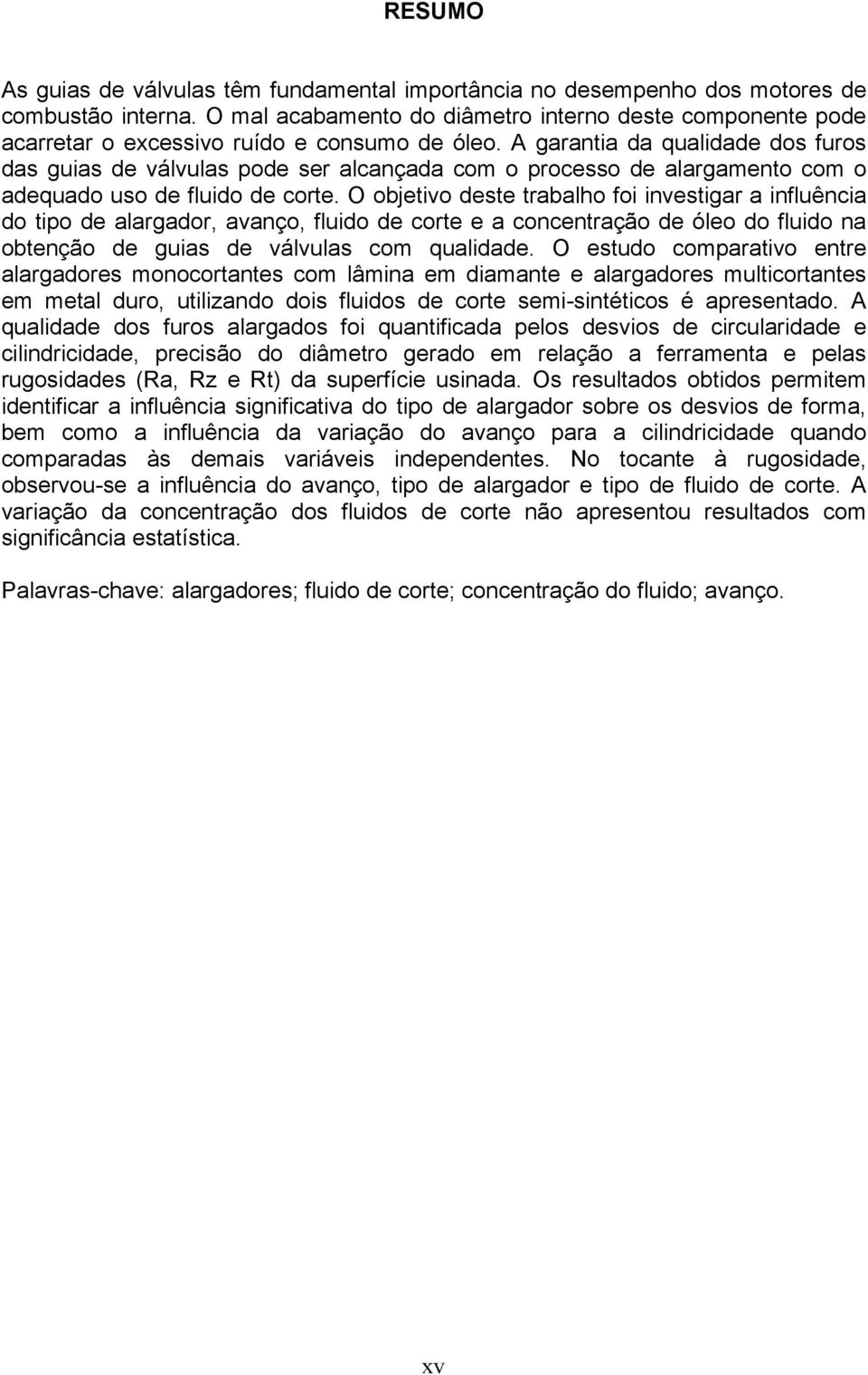 A garantia da qualidade dos furos das guias de válvulas pode ser alcançada com o processo de alargamento com o adequado uso de fluido de corte.