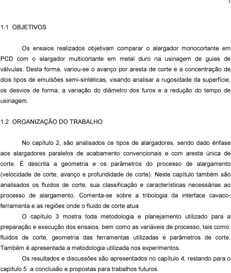 diâmetro dos furos e a redução do tempo de usinagem. 1.