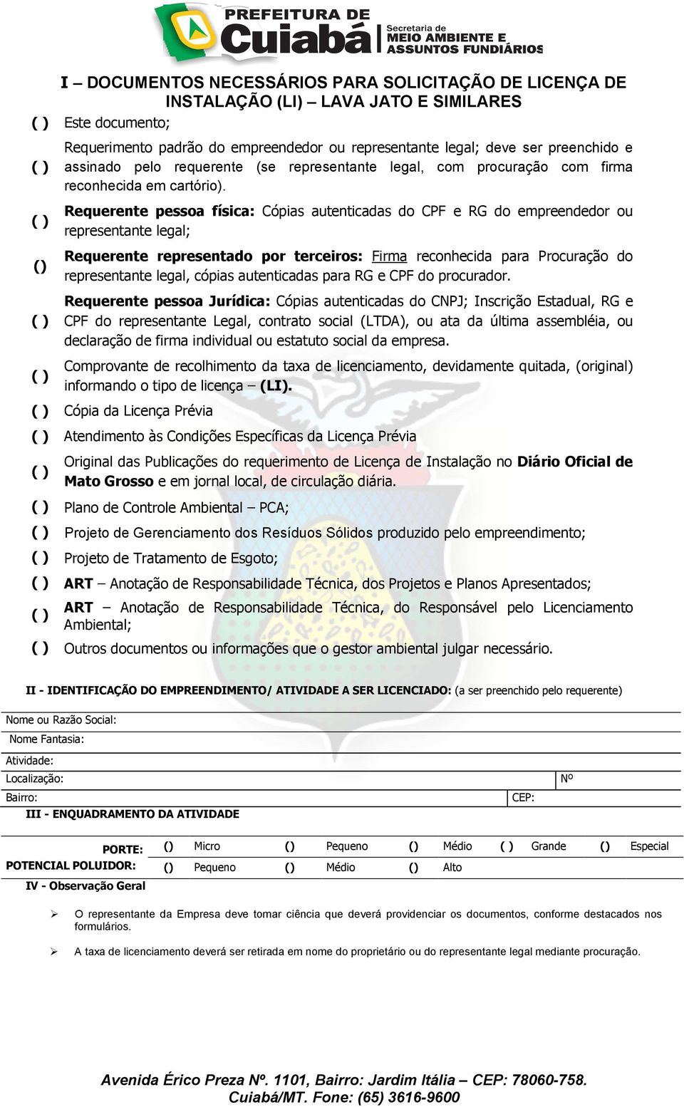 Requerente pessoa física: Cópias autenticadas do CPF e RG do empreendedor ou representante legal; Requerente representado por terceiros: Firma reconhecida para Procuração do representante legal,