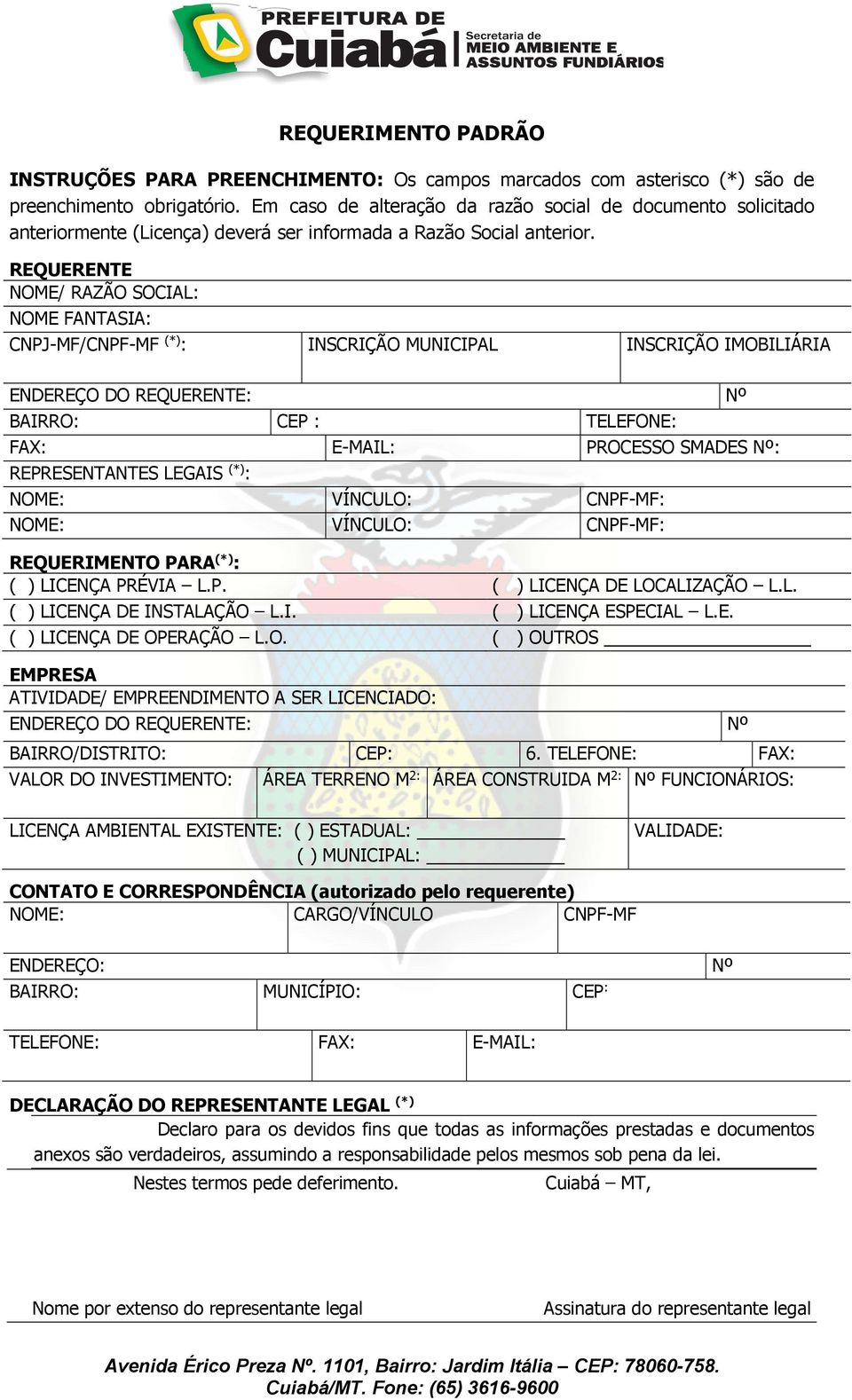 REQUERENTE NOME/ RAZÃO SOCIAL: NOME FANTASIA: CNPJ-MF/CNPF-MF (*) : INSCRIÇÃO MUNICIPAL INSCRIÇÃO IMOBILIÁRIA ENDEREÇO DO REQUERENTE: Nº BAIRRO: CEP : TELEFONE: FAX: E-MAIL: PROCESSO SMADES Nº: